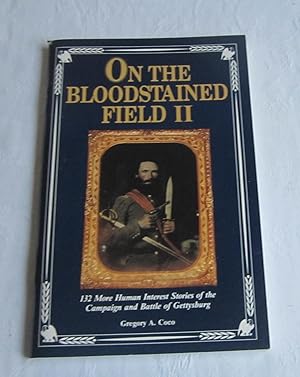 On the Bloodstained Field II - 132 more Human Interest Stories of the Campaign & Battle of Gettys...