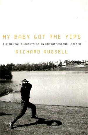 Imagen del vendedor de MY BABY GOT THE YIPS : The Random Thoughts of an Unprofessional Golfer a la venta por Grandmahawk's Eyrie