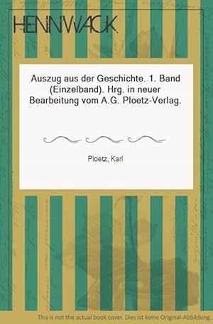 Auszug aus der Geschichte. 1. Band (Einzelband). Hrg. in neuer Bearbeitung vom A.G. Ploetz-Verlag.