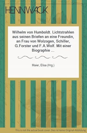 Bild des Verkufers fr Wilhelm von Humboldt. Lichtstrahlen aus seinen Briefen an eine Freundin, an Frau von Wolzogen, Schiller, G.Forster und F.A.Wolf. Mit einer Biographie Humboldt's. zum Verkauf von HENNWACK - Berlins grtes Antiquariat