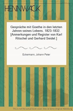 Bild des Verkufers fr Gesprche mit Goethe in den letzten Jahren seines Lebens. 1823-1832. [Anmerkungen und Register von Karl Ritschel und Gerhard Seidel.] zum Verkauf von HENNWACK - Berlins grtes Antiquariat