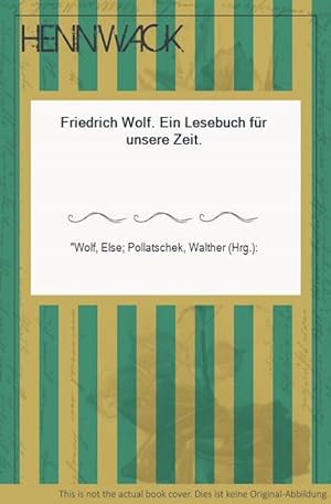 Bild des Verkufers fr Friedrich Wolf. Ein Lesebuch fr unsere Zeit. zum Verkauf von HENNWACK - Berlins grtes Antiquariat