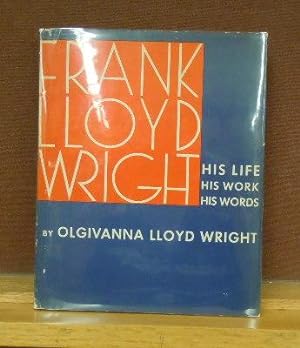 Frank Lloyd Wright: His Life, His Work, His Words