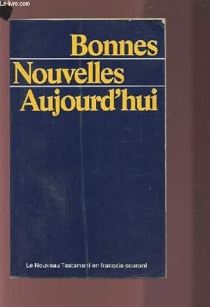 Seller image for BONNES NOUVELLES AUJOURD'HUI - LE NOUVEAU TESTAMENT TRADUIT EN FRANCAIS COURANT D'APRES LE TEXTE GREC. for sale by Le-Livre