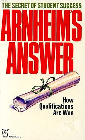 Immagine del venditore per ARNHEIM'S ANSWER, THE SECRET OF STUDENT SUCCESS, HOW QUALIFICATIONS ARE WON venduto da Le-Livre