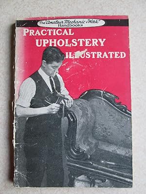 Practical Upholstery Illustrated. 'Amateur Mechanic Work Handbooks'