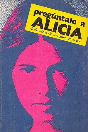 Seller image for PREGUNTALE A ALICIA, Diario intimo de una joven drogada for sale by Libreria 7 Soles