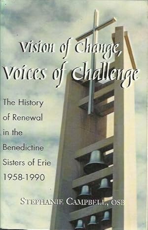 Vision of Change, Voices of Challenge: The History of Renewal in the Benedictine Sisters of Erie ...