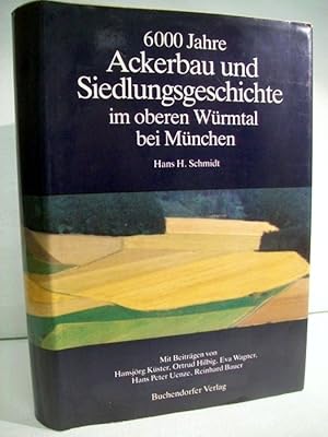 6000 Jahre Ackerbau und Siedlungsgeschichte im oberen Würmtal bei München. von. Mit Beitr. von Ha...