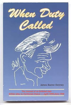 WHEN DUTY CALLED: THE JOURNAL OF AN ENLISTED MAN - BRITISH ISLES TO NORTHWEST FRANCE - APRIL 1944...