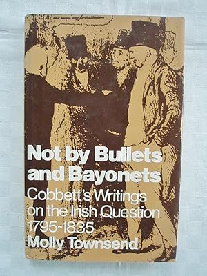 Not by Bullets and Bayonets. Cobbett's Writings on the Irish Question 1795-1835.