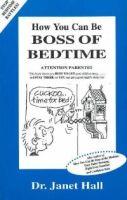 How You Can be Boss of Bedtime: No More Bedtime Tears and Tantrums