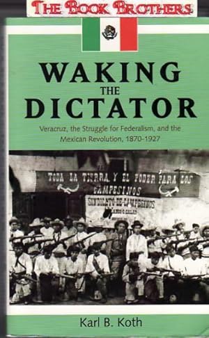Seller image for Waking the Dictator: Veracruz, the Struggle for Federalism and the Mexican Revolution 1824-1927 for sale by THE BOOK BROTHERS