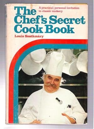 The Chef's Secret Cook Book/ A Practical, Personal Invitation to Classic Cookery