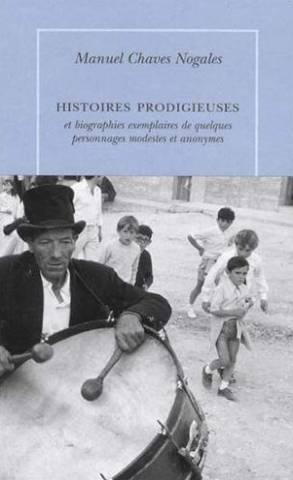 Histoires prodigieuses et biographies exemplaires de quelques personnages modestes et anonymes: e...