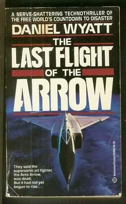 THE LAST FLIGHT OF THE ARROW. ( World War III technothriller) -- Supersonic Jet Fighter, the AVRO...