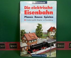 Die elektrische Eisenbahn - Planen. Bauen. Spielen. Orientierungshilfe, Ratgeber und Bauanleitung.