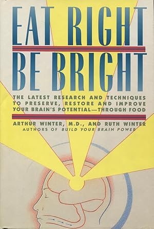 Seller image for Eat Right, Be Bright: The Latest Research And Techniques To Preserve, Restore And Improve Your Brain's Potential - Through Food for sale by Kenneth A. Himber