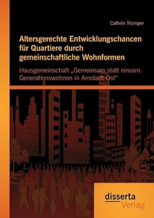 Seller image for Altersgerechte Entwicklungschancen fr Quartiere durch gemeinschaftliche Wohnformen: Hausgemeinschaft Gemeinsam statt einsam. Generationswohnen in Arnstadt-Ost for sale by AHA-BUCH GmbH