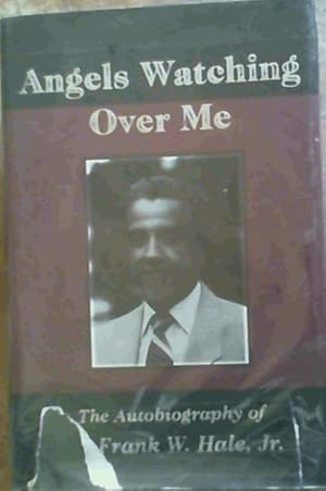 Angels Watching over Me: The Autobiography of Dr. Frank W. Hale, Jr.