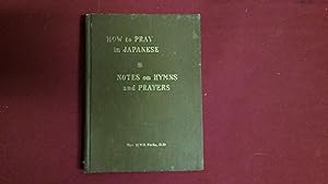 HOW TO PRAY IN JAPANESE NOTES ON FAMILIAR HYMNS PRAYERS ANCIENT AND MODERN