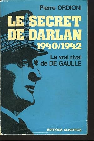 Seller image for LE SECRET DE DARLAN 1940-1942. LE VRAI RIVAL DE DE GAULLE. for sale by Le-Livre