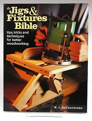 Jigs and Fixtures Bible: Tips, Tricks and Techniques for Better Woodworking