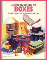 Seller image for Look What You Can Make With Boxes: Over Ninety Pictured Crafts and Dozens of Other Ideas for sale by The Book Faerie