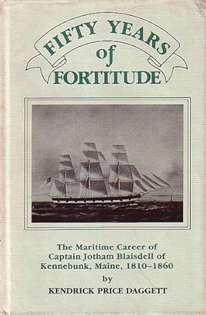 Seller image for FIFTY YEARS OF FORTITUDE - The Maritime Career of Captain Jotham Blaisdell of Kennebunk, Maine, 1810-1860 for sale by Jean-Louis Boglio Maritime Books