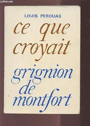 Imagen del vendedor de CE QUE CROYAIT GRIGNION DE MONTFORT - ET COMMENT IL A VECU SA FOI. a la venta por Le-Livre