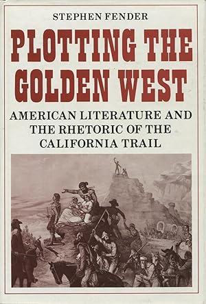 Seller image for Plotting the Golden West: American Literature and the Rhetoric of the California Trail for sale by Kenneth A. Himber