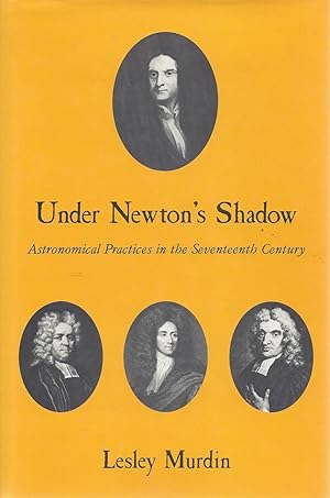 Under Newtons Shadow. Astronomical Practices in the Seventeenth Century.