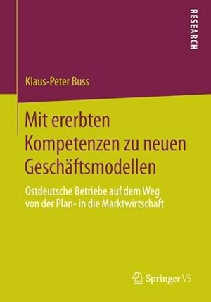 Seller image for Mit ererbten Kompetenzen zu neuen Geschftsmodellen : Ostdeutsche Betriebe auf dem Weg von der Plan- in die Marktwirtschaft for sale by AHA-BUCH GmbH