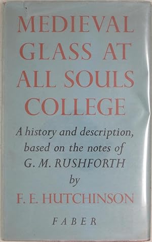 Medieval Glass at All Souls College: A History and Description, based upon the notes of the late ...