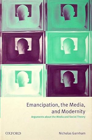 Emancipation the Media and Modernity: Arguments about the Media and Social Theory