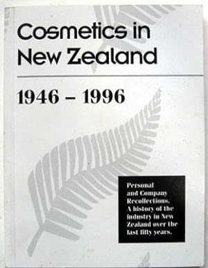 Cosmetics in New Zealand 1946-1996 : Personal and Companu Recollections. A History of the Industr...