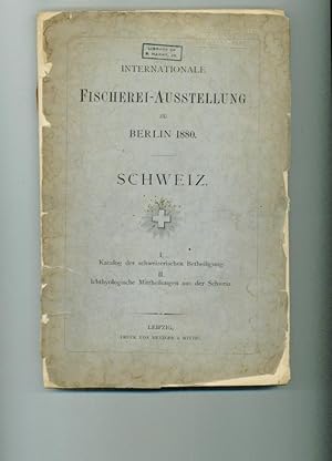 Internationale Fischerei-Ausstellung zu Berlin 1880. - Schweiz. - I. Katalog der schweizerischen ...