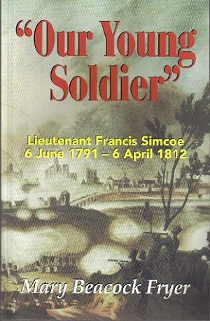 Immagine del venditore per Our Young Soldier, Lieutenant Francis Simcoe, 6 June 1791 - 6 April 1812 venduto da Ron Barrons