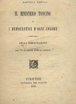 Bild des Verkufers fr Il Ministero Toscano e i Democratici d'ogni colore. A proposito della dimostrazione del 12 dicembre 1848 in Firenze. zum Verkauf von Libreria Oreste Gozzini snc