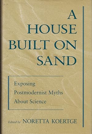 Immagine del venditore per A House Built on Sand: Exposing Postmodernist Myths About Science venduto da Jonathan Grobe Books