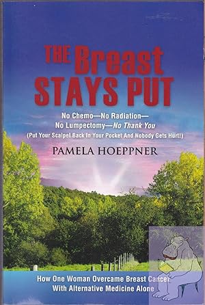 Seller image for The Breast Stays Put: No Chemo - No Radiation - No Lumpectomy - No Thank You for sale by Riverhorse Books