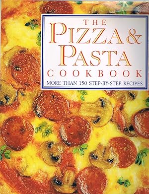 Pizza and Pasta Cookbook: 150 Step-By-Step Recipes Easy and Delicious Appetizers, Soups, Snacks a...