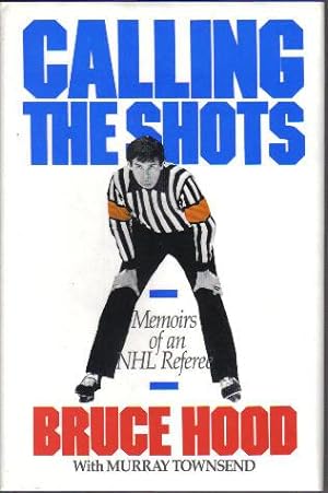 Seller image for Calling The Shots, Memoirs Of An NHL Referee for sale by Ron Barrons