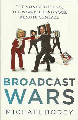 Broadcast Wars: The Money, the Ego, the Power Behind Your Remote Control