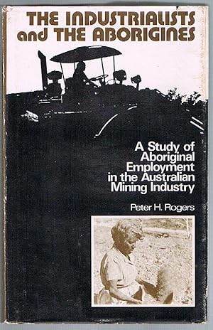 Seller image for The Industrialists and the Aborigines: A Study of Aboriginal Employment in the Australian Mining Industry for sale by Fine Print Books (ABA)