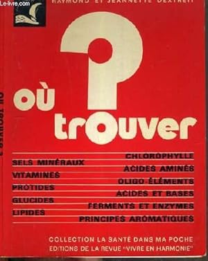 Seller image for OU TROUVER ? - CHLOROPHYLLE - SELS MINERAUX - ACIDES AMINES - VITAMINES - OLIGO-ELEMENTS - PROTIDES - ACIDES ET BASES ETC. - COLLECTION LA SANTE DANS MA POCHE for sale by Le-Livre