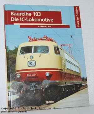 Baureihe 103 - Die IC-Lokomotive. E 03 (103°), 103 . Reihe: Stars der Schiene - Weltbild Sammler ...