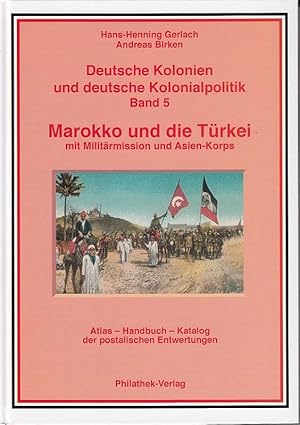 Deutsche Kolonien und deutsche Kolonialpolitik Band 5: Marokko und die Türkei mit Militärmission ...