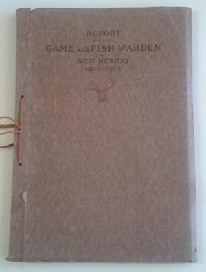 Report of the Game and Fish Warden of New Mexico 1912-1914