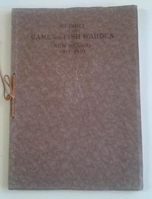 Report of the Game and Fish Warden of New Mexico 1915 - 1916